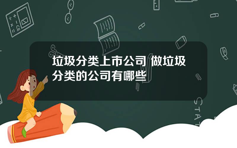 垃圾分类上市公司 做垃圾分类的公司有哪些